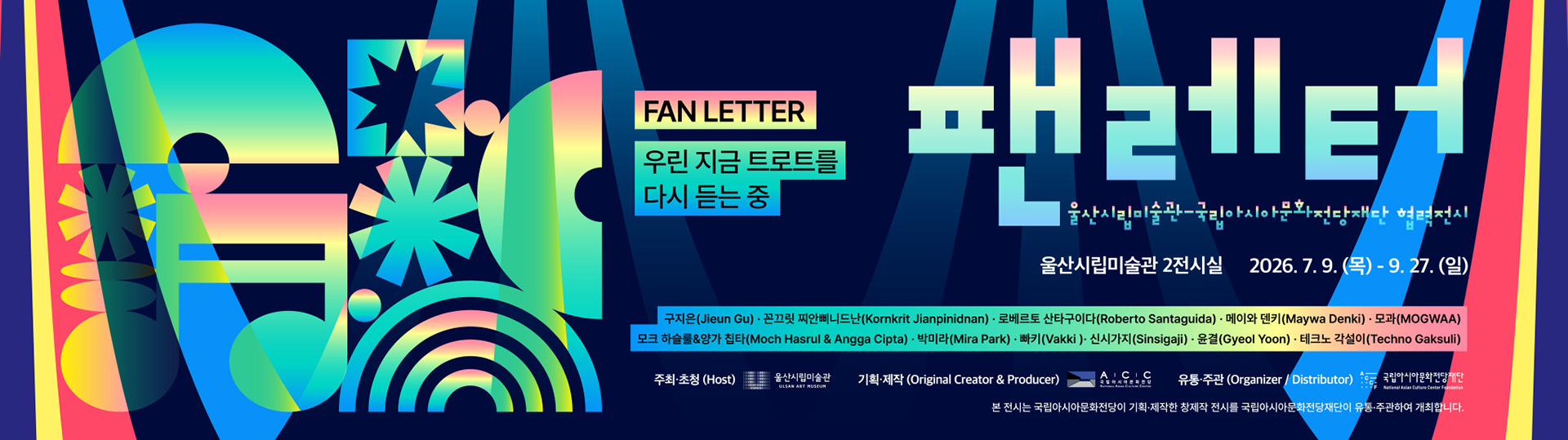 FAN LETTER
우린 지금 트로트를 다시 듣는 중
팬레터 
울산시립미술관 국립아시아문화전당재단 공동기획전
울산시립미술관 2전시실 2026.7.9.(목) ~ 9.27.(일)