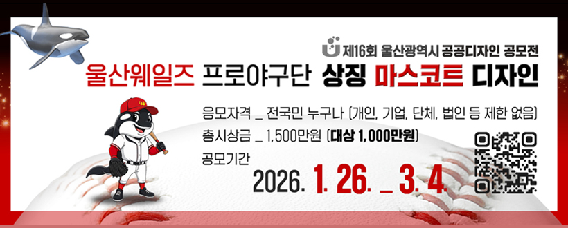 제 16회 울산광역시 공공디자인 공모전
울산웨일즈 프로야구단 상징 마스코트 디자인
응모자격 : 전국민 누구나(개인, 기업, 단체, 법인 등 제한 없음)
총시상금 : 1,500만원(대상 1,000만원)
공모기간 : 2026. 1. 26. _3. 4.
ulsan.go.kr/u/metro/bbs/view.do?bbsId=BBS_0000000000000096&mId=001003004003003000&dataId=178422바로가기 QR코드