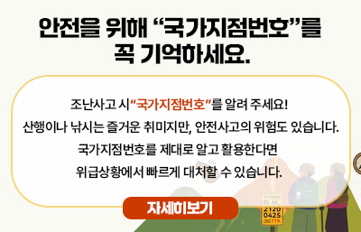 안전을 위해 “국가지점번호”를 꼭 기억하세요.

  조난사고 시“국가지점번호”를 알려 주세요!
 산행이나 낚시는 즐거운 취미지만, 안전사고의 위험도 있습니다.
 국가지점번호를 제대로 알고 활용한다면  위급상황에서 빠르게 대처할 수 있습니다.